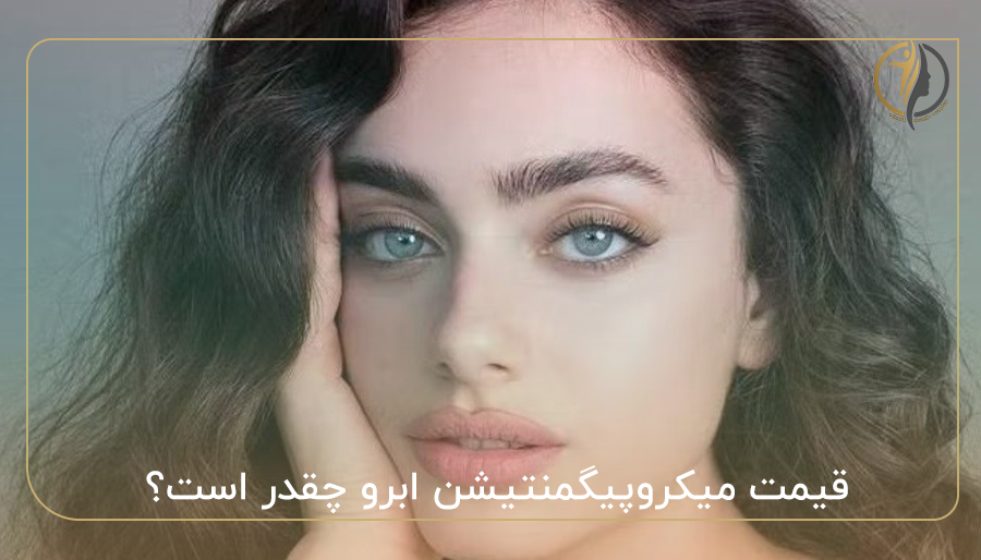 قیمت میکروپیگمنتیشن ابرو چقدر است؟